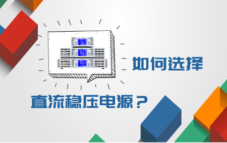 怎样选择一款适合自己企业的直流稳压电源？